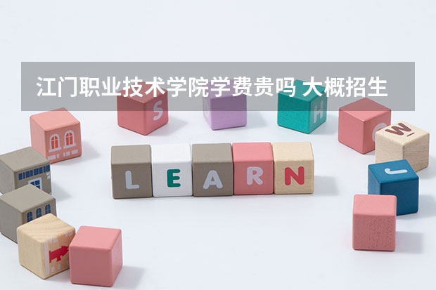江門職業(yè)技術(shù)學院學費貴嗎 大概招生多少人