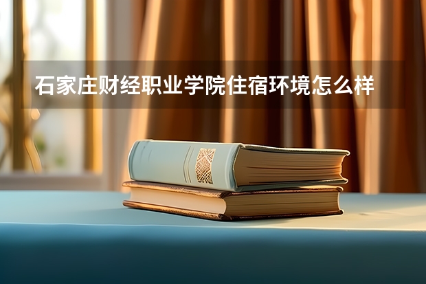 石家莊財經(jīng)職業(yè)學院住宿環(huán)境怎么樣 有沒有獨立衛(wèi)生間