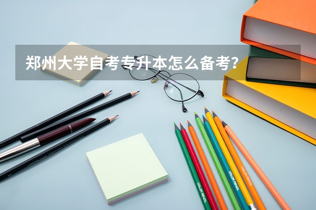 鄭州大學(xué)自考專(zhuān)升本怎么備考？