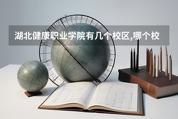 湖北健康職業(yè)學院有幾個校區(qū),哪個校區(qū)最好及各校區(qū)介紹
