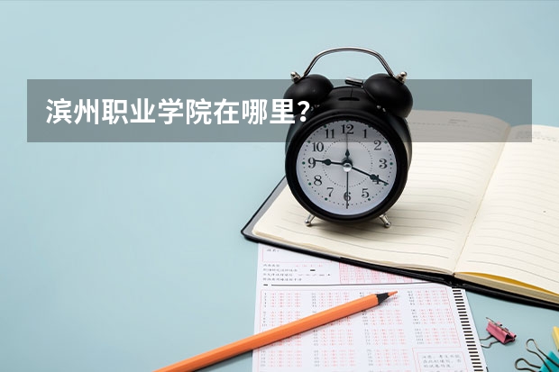 濱州職業(yè)學院在哪里？