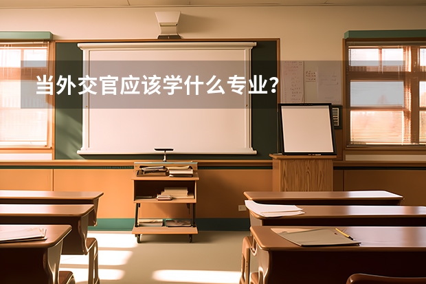 當(dāng)外交官應(yīng)該學(xué)什么專業(yè)？