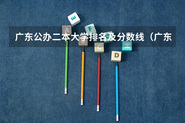 廣東公辦二本大學排名及分數(shù)線（廣東二本大學排行榜及分數(shù)線）