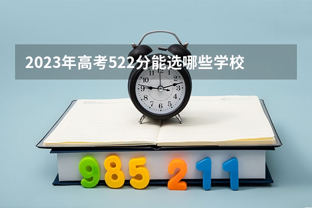 2023年高考522分能選哪些學(xué)校w