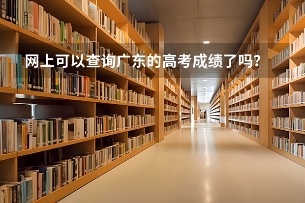 網(wǎng)上可以查詢廣東的高考成績了嗎？