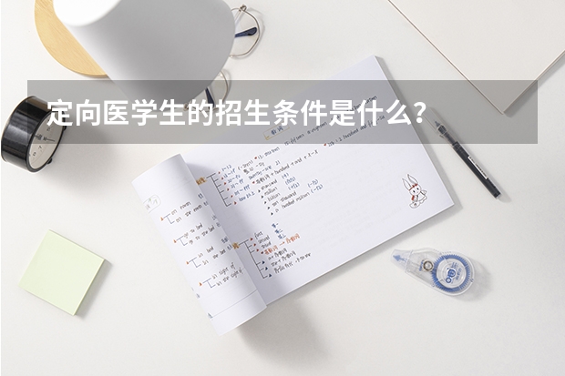 定向醫(yī)學(xué)生的招生條件是什么？