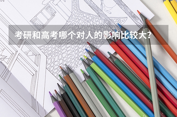 考研和高考哪個(gè)對(duì)人的影響比較大？