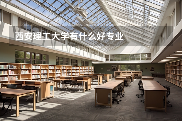 西安理工大學(xué)有什么好專(zhuān)業(yè)