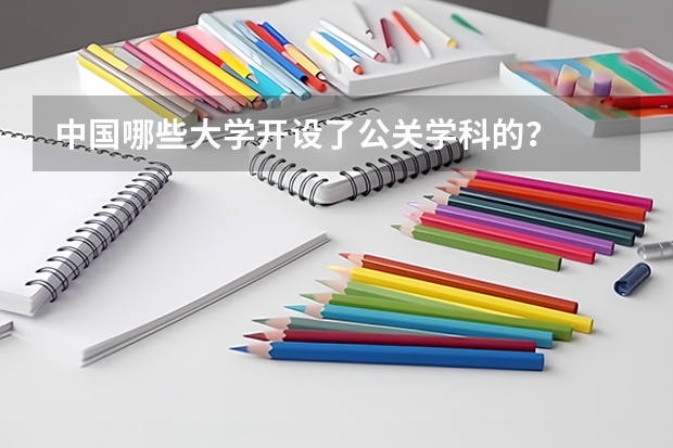 中國(guó)哪些大學(xué)開設(shè)了公關(guān)學(xué)科的？