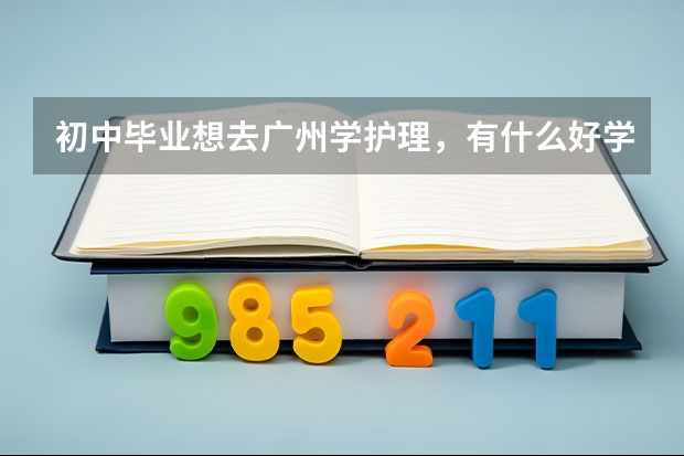 初中畢業(yè)想去廣州學護理，有什么好學校