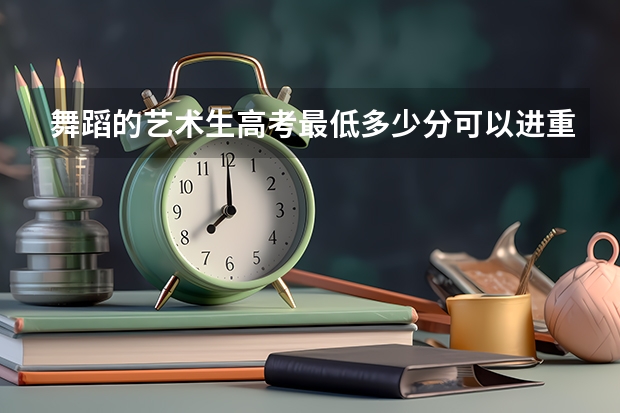 舞蹈的藝術(shù)生高考最低多少分可以進(jìn)重慶大學(xué)，或者有重大名義的學(xué)院