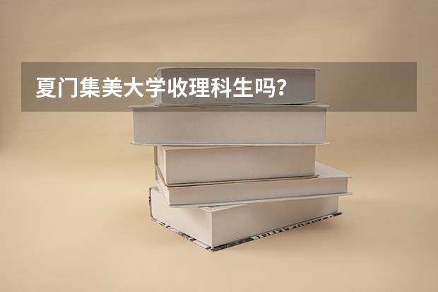 夏門集美大學(xué)收理科生嗎？