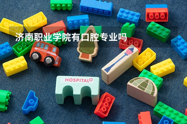 濟南職業(yè)學院有口腔專業(yè)嗎