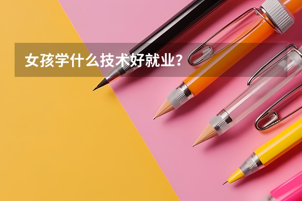 女孩學什么技術(shù)好就業(yè)？