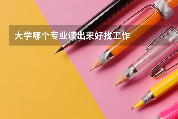 大學(xué)哪個(gè)專業(yè)讀出來好找工作