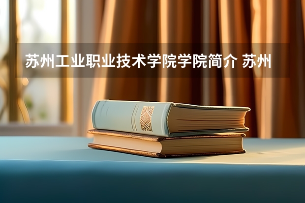 蘇州工業(yè)職業(yè)技術(shù)學(xué)院學(xué)院簡(jiǎn)介 蘇州工業(yè)職業(yè)技術(shù)學(xué)院有幾個(gè)校區(qū)