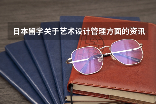 日本留學(xué)關(guān)于藝術(shù)設(shè)計(jì)管理方面的資訊，在國(guó)內(nèi)學(xué)設(shè)計(jì)的，到日本留學(xué)還可以選什么專業(yè)是實(shí)用性比較強(qiáng)的？