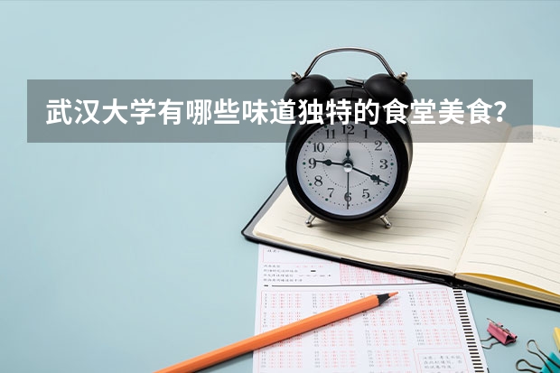 武漢大學(xué)有哪些味道獨(dú)特的食堂美食？