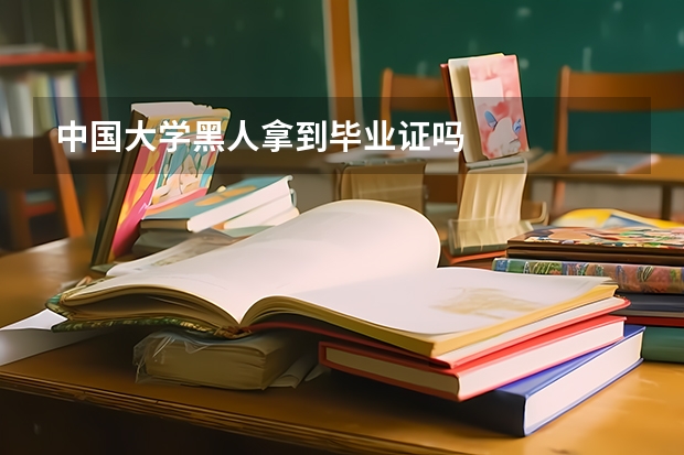 中國大學黑人拿到畢業(yè)證嗎