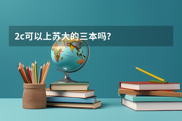 2c可以上蘇大的三本嗎？