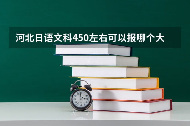 河北日語文科450左右可以報哪個大學