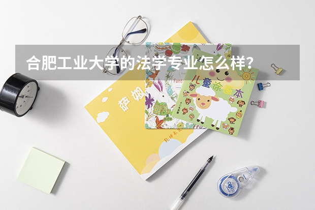 合肥工業(yè)大學(xué)的法學(xué)專業(yè)怎么樣？