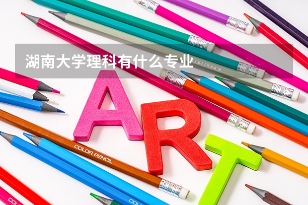 湖南大學(xué)理科有什么專業(yè)
