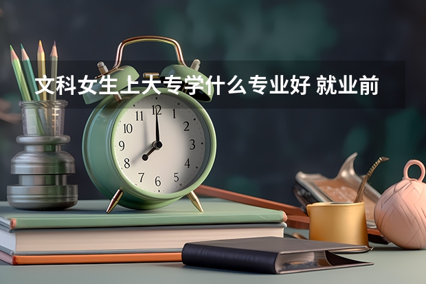 文科女生上大專(zhuān)學(xué)什么專(zhuān)業(yè)好 就業(yè)前景好