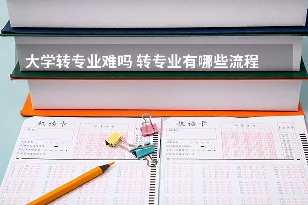 大學(xué)轉(zhuǎn)專業(yè)難嗎 轉(zhuǎn)專業(yè)有哪些流程
