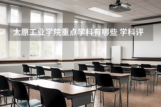 太原工業(yè)學(xué)院重點學(xué)科有哪些 學(xué)科評估說明