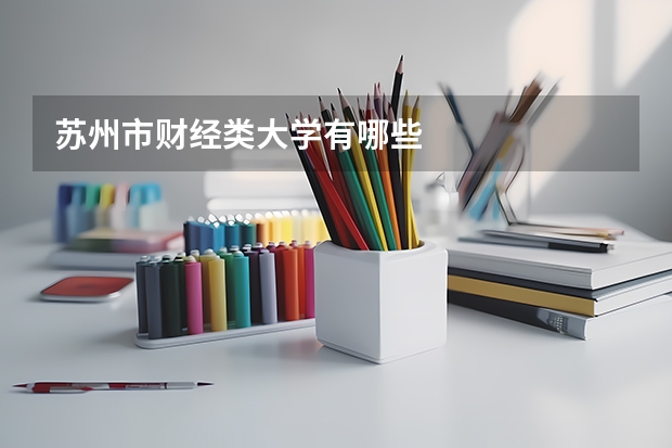 蘇州市財(cái)經(jīng)類大學(xué)有哪些