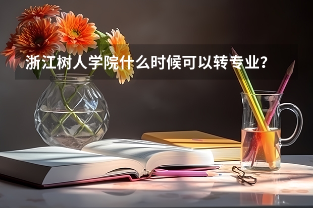 浙江樹人學院什么時候可以轉專業(yè)？