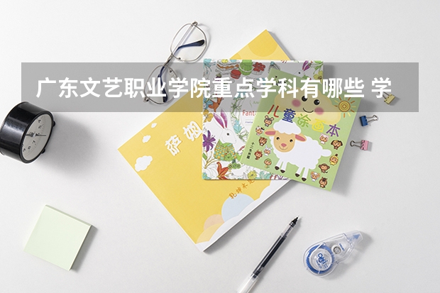 廣東文藝職業(yè)學(xué)院重點(diǎn)學(xué)科有哪些 學(xué)科評估說明