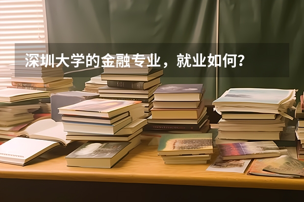 深圳大學(xué)的金融專業(yè)，就業(yè)如何？