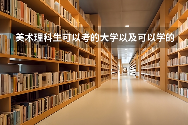 美術(shù)理科生可以考的大學以及可以學的專業(yè)（理科學美術(shù)的選啥專業(yè)）