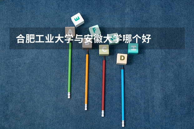 合肥工業(yè)大學(xué)與安徽大學(xué)哪個好