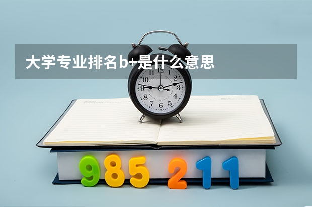 大學(xué)專業(yè)排名b+是什么意思