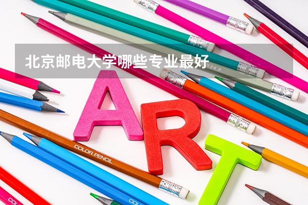 北京郵電大學哪些專業(yè)最好