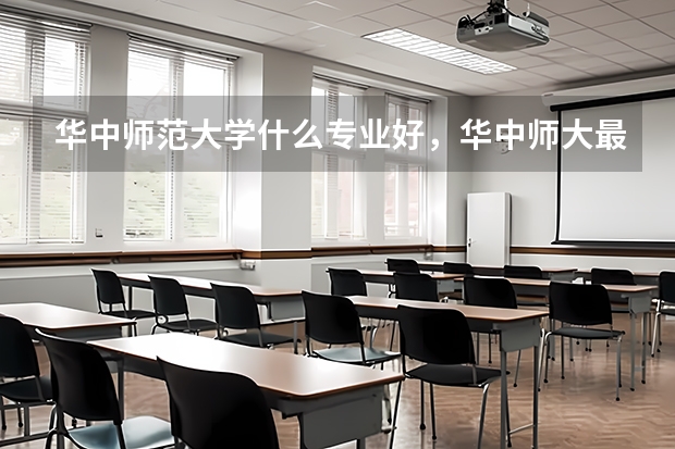 華中師范大學什么專業(yè)好，華中師大最好的專業(yè)
