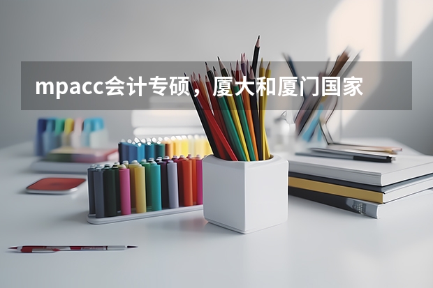 mpacc會(huì)計(jì)專碩，廈大和廈門國家會(huì)計(jì)學(xué)院哪個(gè)更有比較優(yōu)勢(shì)
