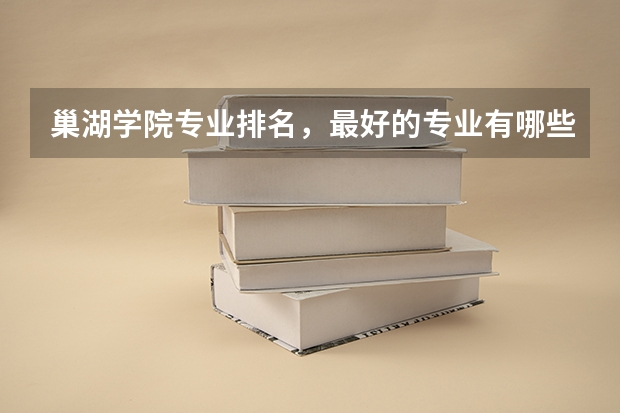 巢湖學(xué)院專業(yè)排名，最好的專業(yè)有哪些