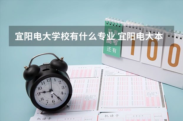 宜陽電大學校有什么專業(yè) 宜陽電大本科報名需帶啥