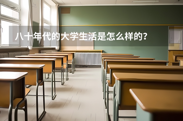 八十年代的大學生活是怎么樣的？