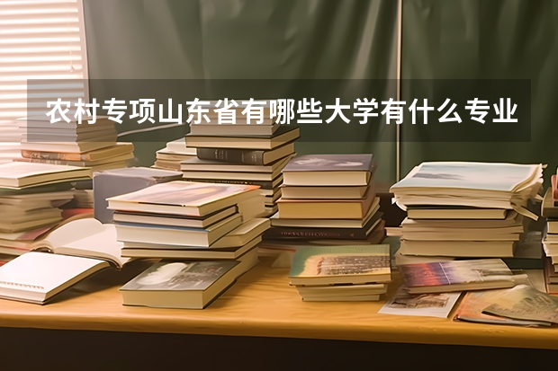 農(nóng)村專項(xiàng)山東省有哪些大學(xué)有什么專業(yè)