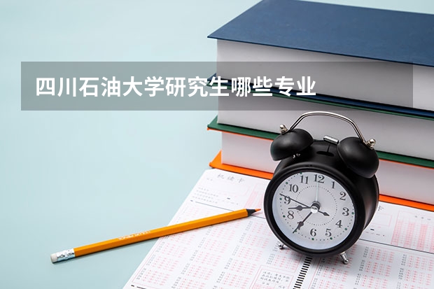 四川石油大學(xué)研究生哪些專業(yè)