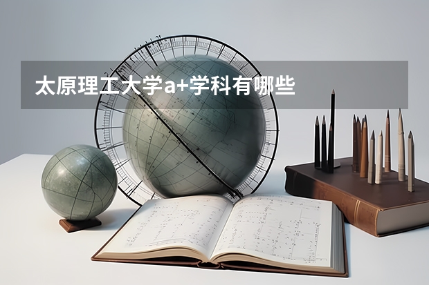 太原理工大學(xué)a+學(xué)科有哪些