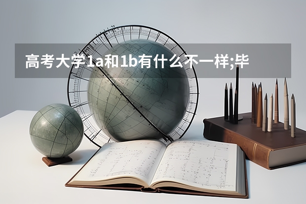 高考大學(xué)1a和1b有什么不一樣;畢業(yè)證如何區(qū)分