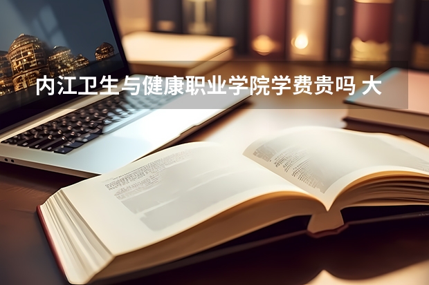 內(nèi)江衛(wèi)生與健康職業(yè)學(xué)院學(xué)費貴嗎 大概招生多少人
