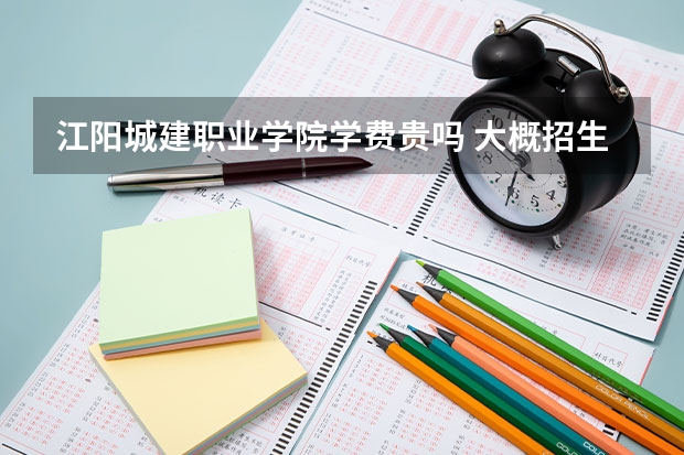 江陽(yáng)城建職業(yè)學(xué)院學(xué)費(fèi)貴嗎 大概招生多少人
